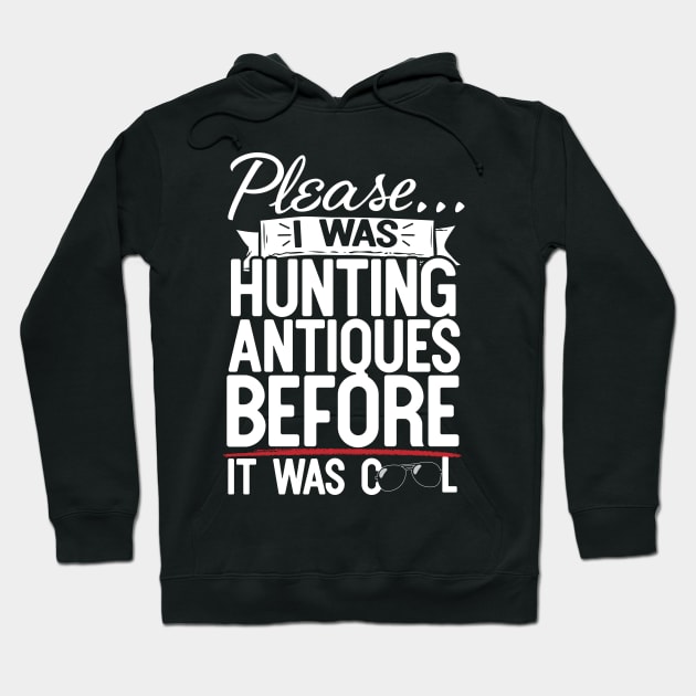 Please I Was Hunting Antiques Before It Was Cool Hoodie by thingsandthings